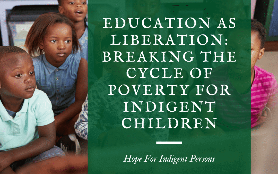 education as liberation breaking the cycle of poverty for indigent children